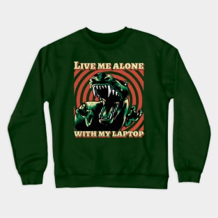 Live me alone with my laptop Crewneck Sweatshirt